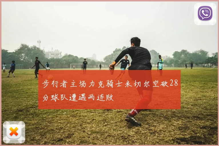 步行者主场力克骑士米切尔空砍28分球队遭遇两连败